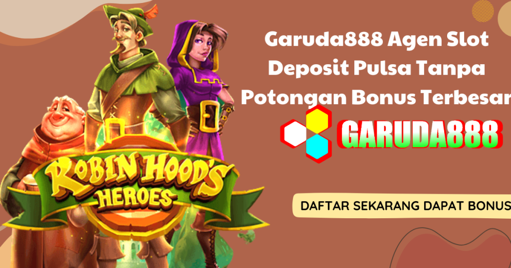 Garuda888 Agen Slot Deposit Pulsa Tanpa Potongan Bonus Terbesar