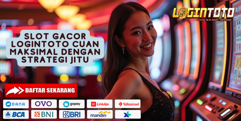 SLOT GACOR LOGINTOTO CUAN MAKSIMAL DENGAN STRATEGI JITU